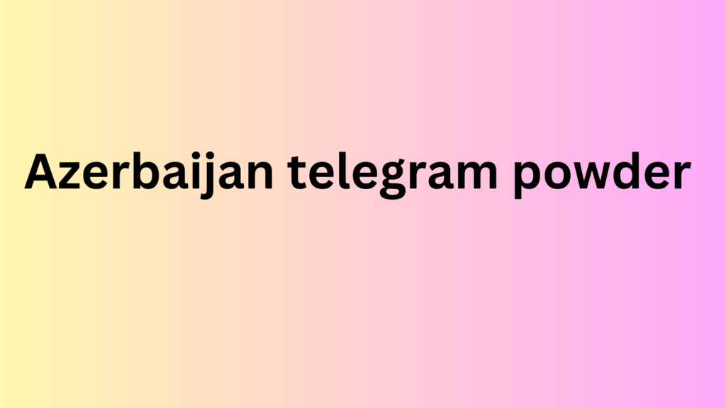 Azerbaijan telegram powder