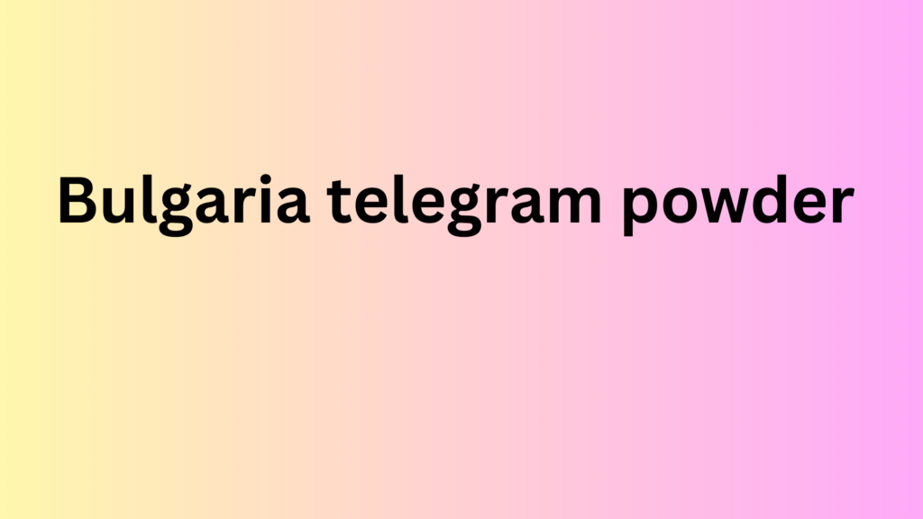 Bulgaria telegram powder