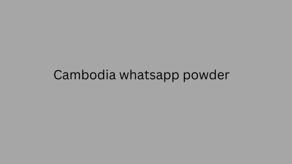 Cambodia whatsapp powder