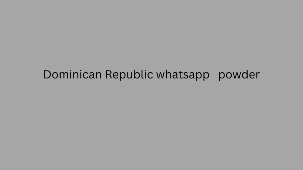 Dominican Republic whatsapp powder