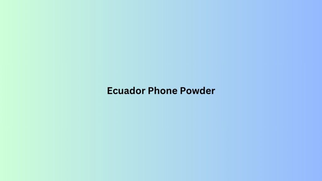 Ecuador Phone Powder