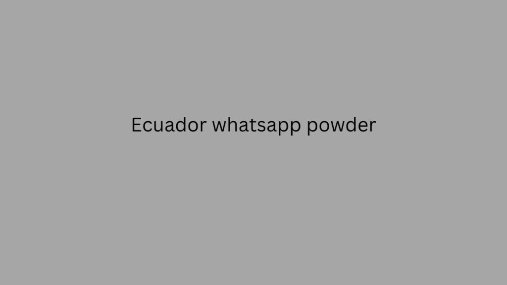 Ecuador whatsapp powder