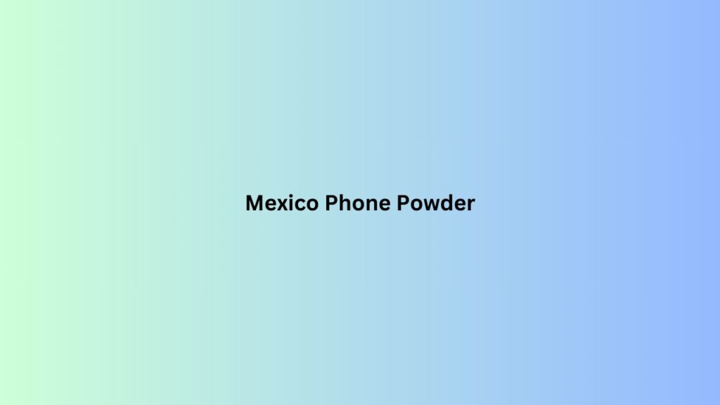 Mexico Phone Powder