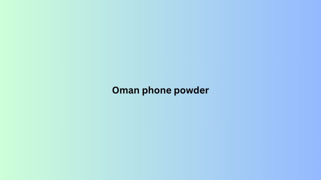 Oman phone powder