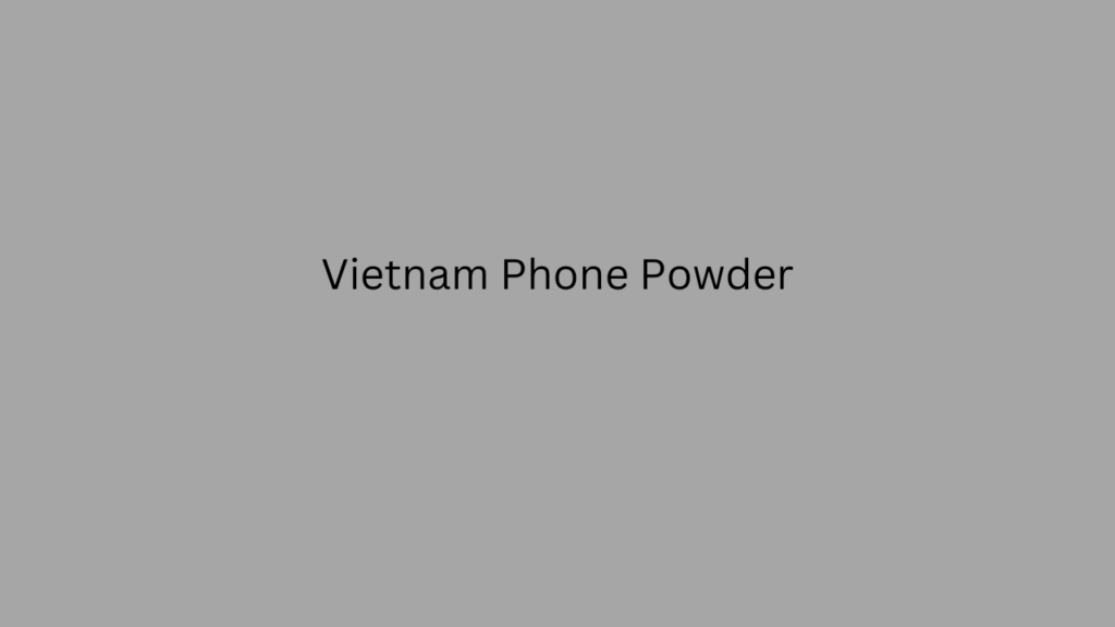 Vietnam Phone Powder